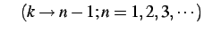 $\displaystyle \quad(k\to n-1;n=1,2,3,\cdots)$