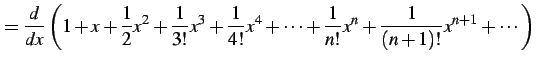 $\displaystyle = \frac{d}{dx} \left(1+x+\frac{1}{2}x^{2}+\frac{1}{3!}x^3+ \frac{1}{4!}x^4+\cdots+ \frac{1}{n!}x^{n}+ \frac{1}{(n+1)!}x^{n+1}+\cdots \right)$