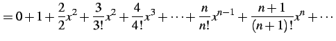 $\displaystyle = 0+1+\frac{2}{2}x^{2}+ \frac{3}{3!}x^2+\frac{4}{4!}x^{3}+\cdots+ \frac{n}{n!}x^{n-1}+\frac{n+1}{(n+1)!}x^{n}+\cdots$