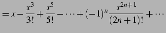 $\displaystyle = x-\frac{x^3}{3!}+\frac{x^5}{5!}-\cdots+ (-1)^{n}\frac{x^{2n+1}}{(2n+1)!}+\cdots$