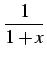 $\displaystyle \frac{1}{1+x}$