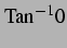 $\displaystyle \mathrm{Tan}^{-1} 0$