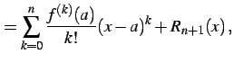 $\displaystyle = \sum_{k=0}^{n}\frac{f^{(k)}(a)}{k!}(x-a)^{k}+R_{n+1}(x)\,,$