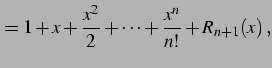 $\displaystyle = 1+x+\frac{x^2}{2}+\cdots+\frac{x^n}{n!}+R_{n+1}(x)\,,$