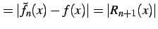 $\displaystyle =\vert\tilde{f}_{n}(x)-f(x)\vert=\vert R_{n+1}(x)\vert$