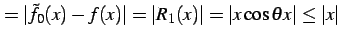 $\displaystyle =\vert\tilde{f}_{0}(x)-f(x)\vert=\vert R_{1}(x)\vert= \vert x\cos\theta x\vert\leq\vert x\vert$