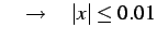 $\displaystyle \quad\to \quad \vert x\vert\leq 0.01$