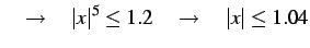 $\displaystyle \quad\to \quad \vert x\vert^5\leq 1.2 \quad\to \quad \vert x\vert\leq 1.04$