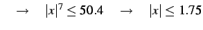 $\displaystyle \quad\to \quad \vert x\vert^7\leq 50.4 \quad\to \quad \vert x\vert\leq 1.75$