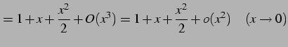 $\displaystyle =1+x+\frac{x^2}{2}+O(x^3)= 1+x+\frac{x^2}{2}+o(x^2) \quad(x\to0)$