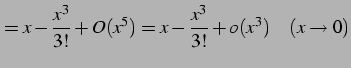 $\displaystyle = x-\frac{x^3}{3!}+O(x^5)= x-\frac{x^3}{3!}+o(x^3) \quad(x\to0)$