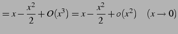 $\displaystyle = x-\frac{x^2}{2}+O(x^3)= x-\frac{x^2}{2}+o(x^2) \quad(x\to0)$