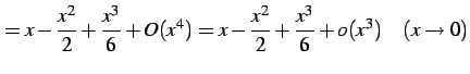 $\displaystyle = x-\frac{x^2}{2}+\frac{x^3}{6}+O(x^4)= x-\frac{x^2}{2}+\frac{x^3}{6}+o(x^3) \quad(x\to0)$