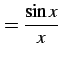 $\displaystyle =\frac{\sin x}{x}$