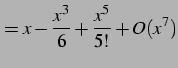 $\displaystyle = x-\frac{x^3}{6}+\frac{x^5}{5!}+O(x^7)$