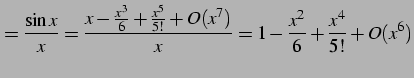 $\displaystyle =\frac{\sin x}{x}= \frac{x-\frac{x^3}{6}+\frac{x^5}{5!}+O(x^7)}{x}= 1-\frac{x^2}{6}+\frac{x^4}{5!}+O(x^6)$