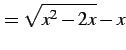 $\displaystyle =\sqrt{x^2-2x}-x$