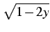 $\displaystyle \sqrt{1-2y}$