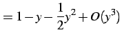 $\displaystyle =1-y-\frac{1}{2}y^2+O(y^3)$