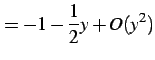 $\displaystyle =-1-\frac{1}{2}y+O(y^2)$