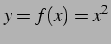 $\displaystyle y=f(x)=x^2$