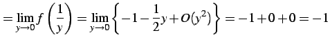 $\displaystyle = \lim_{y\to0}f\left(\frac{1}{y}\right)= \lim_{y\to0}\left\{ -1-\frac{1}{2}y+O(y^2) \right\}= -1+0+0=-1$