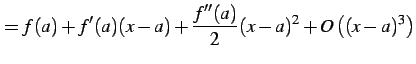 $\displaystyle =f(a)+f'(a)(x-a)+\frac{f''(a)}{2}(x-a)^2+O\left((x-a)^3\right)$