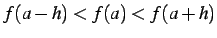 $\displaystyle f(a-h)<f(a)<f(a+h)$