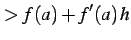 $\displaystyle >f(a)+f'(a)\,h$