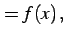 $\displaystyle = f(x)\,,$