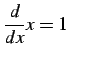 $\displaystyle \frac{d}{dx}x=1 \qquad$