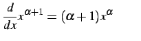 $\displaystyle \frac{d}{dx}x^{\alpha+1}=(\alpha+1)x^{\alpha} \qquad$