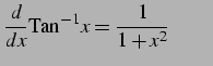 $\displaystyle \frac{d}{dx}\mathrm{Tan}^{-1} x=\frac{1}{1+x^2} \qquad$