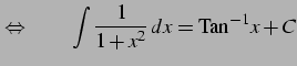 $\displaystyle \Leftrightarrow\qquad \int\frac{1}{1+x^2}\,dx=\mathrm{Tan}^{-1} x+C$