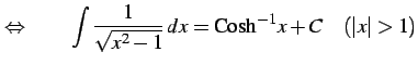 $\displaystyle \Leftrightarrow\qquad \int\frac{1}{\sqrt{x^2-1}}\,dx=\mathrm{Cosh}^{-1} x+C \quad(\vert x\vert>1)$