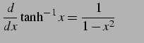 $\displaystyle \frac{d}{dx}\tanh^{-1} x=\frac{1}{1-x^2} \qquad$