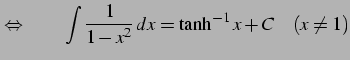 $\displaystyle \Leftrightarrow\qquad \int\frac{1}{1-x^2}\,dx=\tanh^{-1} x+C \quad(x\neq1)$