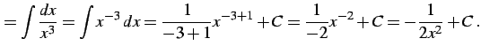 $\displaystyle =\int\frac{dx}{x^3}= \int x^{-3}\,dx= \frac{1}{-3+1}x^{-3+1}+C= \frac{1}{-2}x^{-2}+C= -\frac{1}{2x^2}+C\,.$