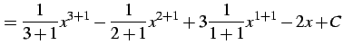 $\displaystyle = \frac{1}{3+1}x^{3+1}- \frac{1}{2+1}x^{2+1}+ 3\frac{1}{1+1}x^{1+1}- 2x+C$