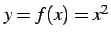 $ y=f(x)=x^2$