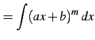 $\displaystyle =\int(ax+b)^{m}\,dx$