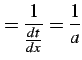 $\displaystyle =\frac{1}{\frac{dt}{dx}}=\frac{1}{a}$