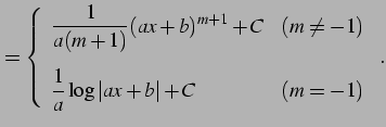 $\displaystyle = \left\{ \begin{array}{ll} \displaystyle{\frac{1}{a(m+1)}(ax+b)^...
...\displaystyle{\frac{1}{a}\log\vert ax+b\vert+C} & (m=-1) \end{array} \right.\,.$