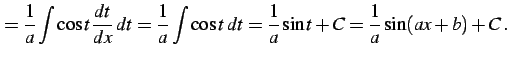 $\displaystyle = \frac{1}{a}\int\cos t\frac{dt}{dx}\,dt= \frac{1}{a}\int\cos t\,dt= \frac{1}{a}\sin t+C= \frac{1}{a}\sin(ax+b)+C\,.$