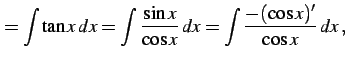 $\displaystyle =\int\tan x\,dx= \int\frac{\sin x}{\cos x}\,dx= \int\frac{-(\cos x)'}{\cos x}\,dx\,,$