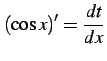 $ \displaystyle{(\cos x)'=\frac{dt}{dx}}$