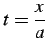 $ t=\displaystyle{\frac{x}{a}}$