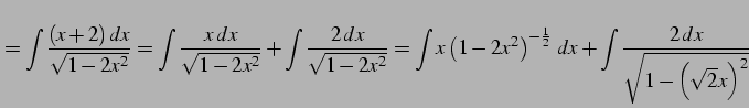 $\displaystyle = \int\frac{(x+2)\,dx}{\sqrt{1-2x^2}} = \int\frac{x\,dx}{\sqrt{1-...
...ight)^{-\frac{1}{2}}\,dx + \int\frac{2\,dx} {\sqrt{1-\left(\sqrt{2}x\right)^2}}$