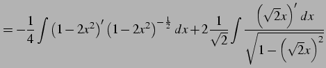 $\displaystyle = -\frac{1}{4} \int \left(1-2x^2\right)' \left(1-2x^2\right)^{-\f...
...{2}} \int\frac{\left(\sqrt{2}x\right)'\,dx} {\sqrt{1-\left(\sqrt{2}x\right)^2}}$