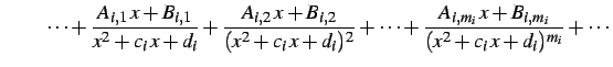 $\displaystyle \qquad\cdots+ \frac{A_{i,1}\,x+B_{i,1}}{x^2+c_{i}\,x+d_{i}}+ \fra...
...)^{2}}+\cdots+ \frac{A_{i,m_i}\,x+B_{i,m_i}}{(x^2+c_{i}\,x+d_{i})^{m_i}}+\cdots$